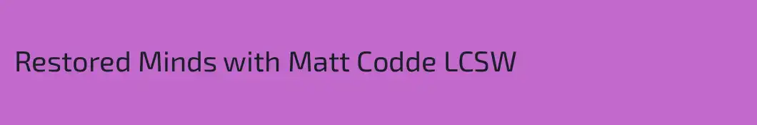 Restored Minds with Matt Codde LCSW